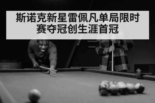 斯诺克新星雷佩凡单局限时赛夺冠创生涯首冠